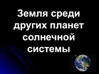 Презентация по географии Земля -планета Солнечной системы