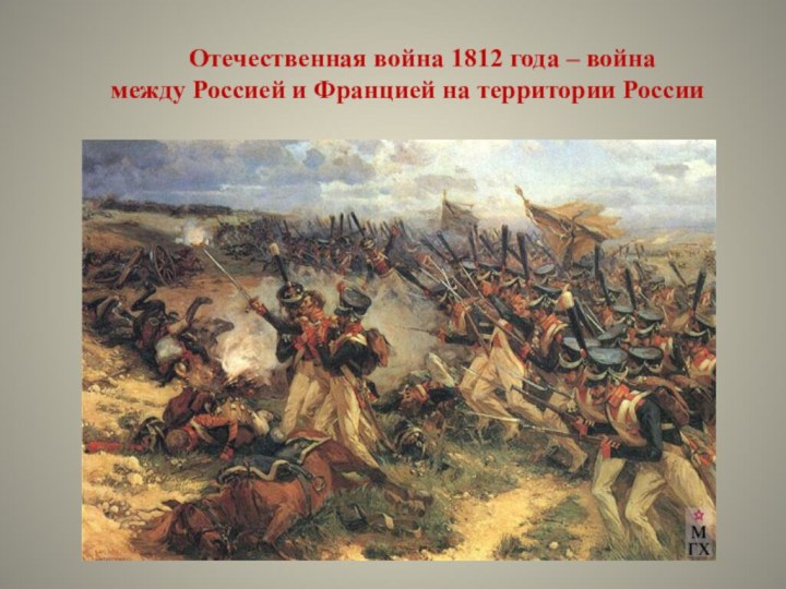 Отечественная война 1812 года – война между Россией и Францией на территории России