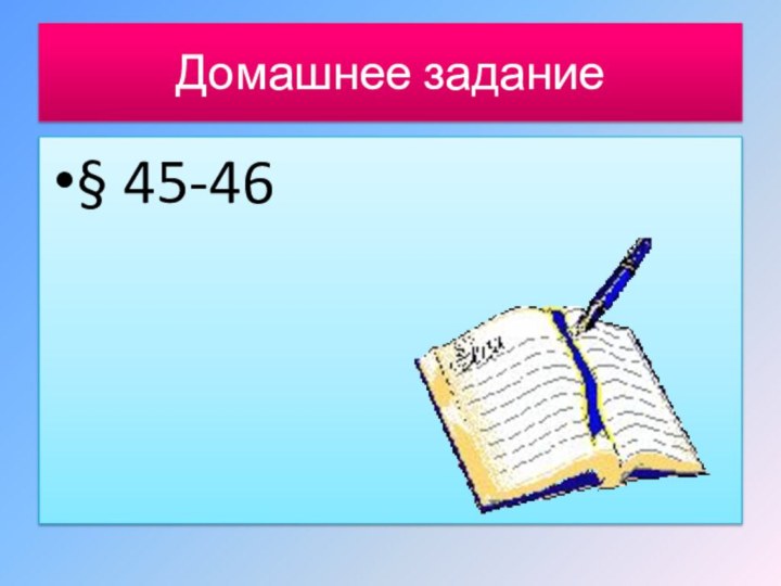 Домашнее задание§ 45-46