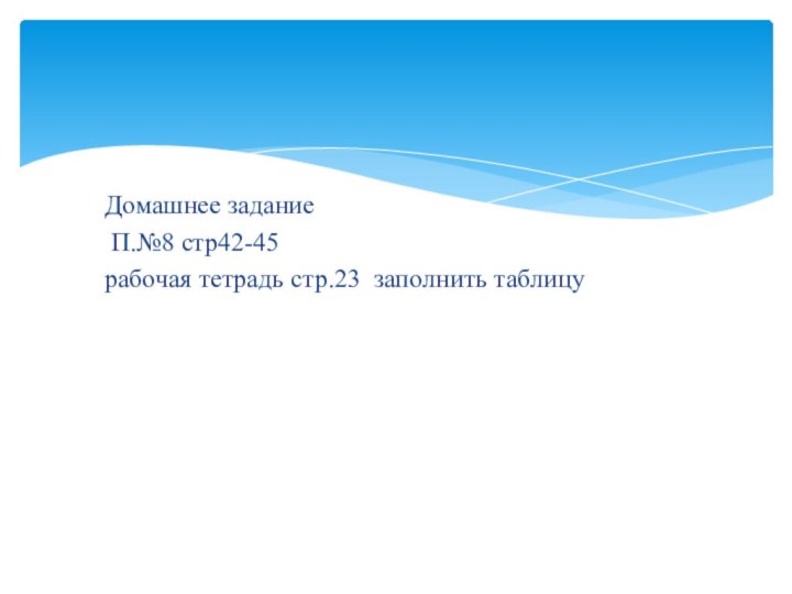 Домашнее задание П.№8 стр42-45 рабочая тетрадь стр.23 заполнить таблицу