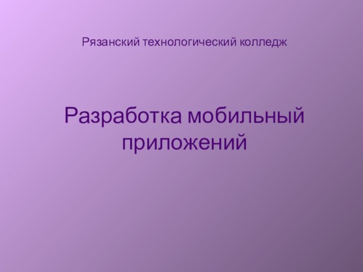 Рязанский технологический колледж   Разработка мобильный приложений