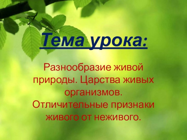 Тема урока:Разнообразие живой природы. Царства живых организмов. Отличительные признаки живого от неживого.