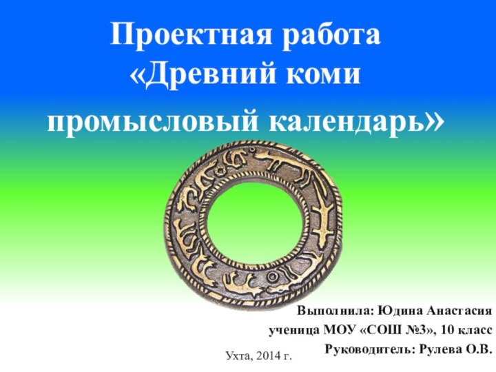 Проектная работа «Древний коми промысловый календарь»Выполнила: Юдина Анастасияученица МОУ «СОШ №3», 10