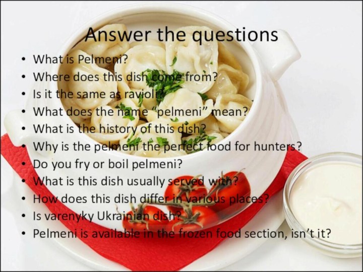 Answer the questionsWhat is Pelmeni?Where does this dish come from?Is it the