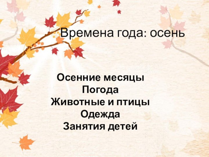 Времена года: осеньОсенние месяцыПогодаЖивотные и птицыОдеждаЗанятия детей