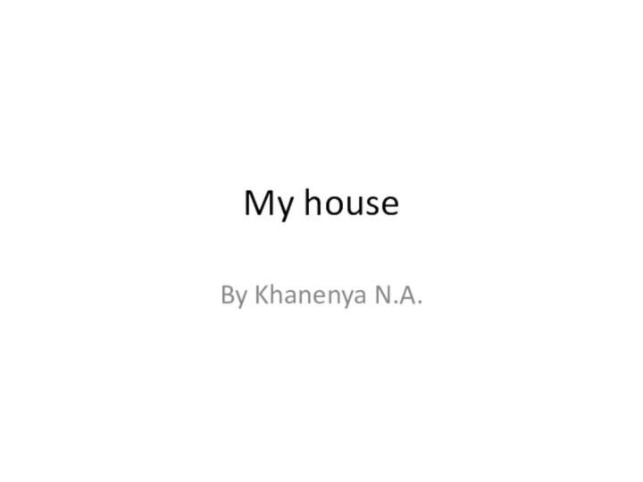 My houseBy Khanenya N.A.