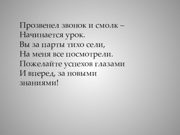 Прозвенел звонок и смолк – Начинается урок.Вы за парты тихо сели,На меня