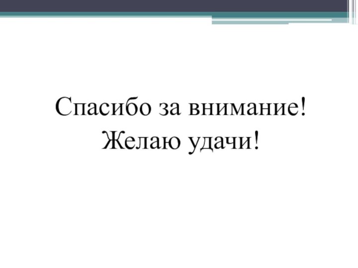 Спасибо за внимание!Желаю удачи!