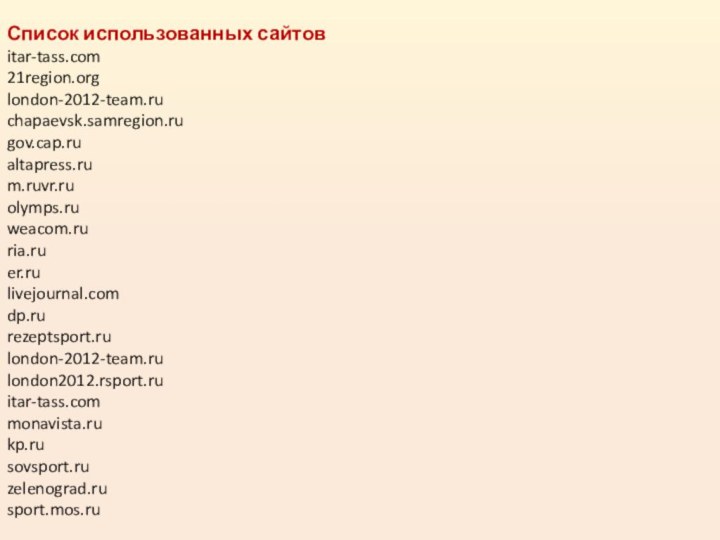 Список использованных сайтов itar-tass.com 21region.org london-2012-team.ru chapaevsk.samregion.ru gov.cap.ru altapress.ru m.ruvr.ru olymps.ru weacom.ru