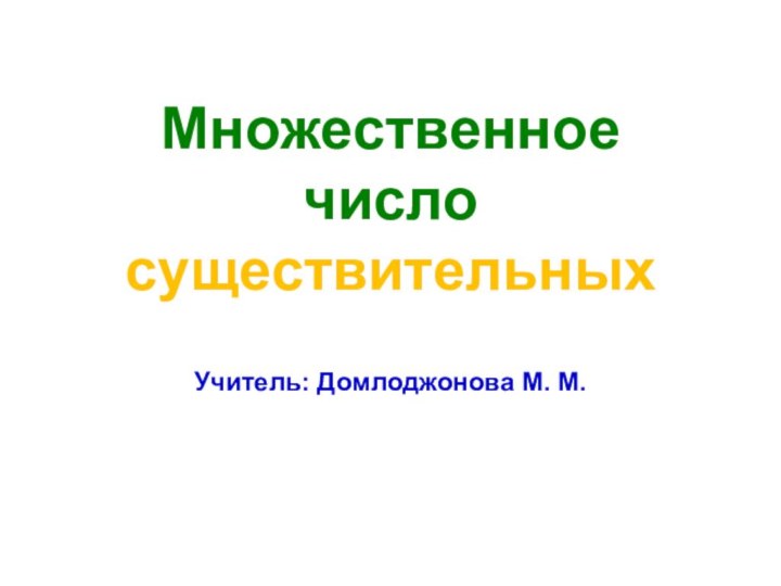 Множественное число  существительных   Учитель: Домлоджонова М. М.