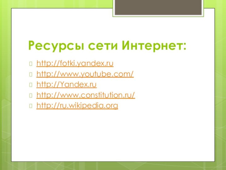 Ресурсы сети Интернет:http://fotki.yandex.ruhttp://www.youtube.com/http://Yandex.ruhttp://www.constitution.ru/http://ru.wikipedia.org