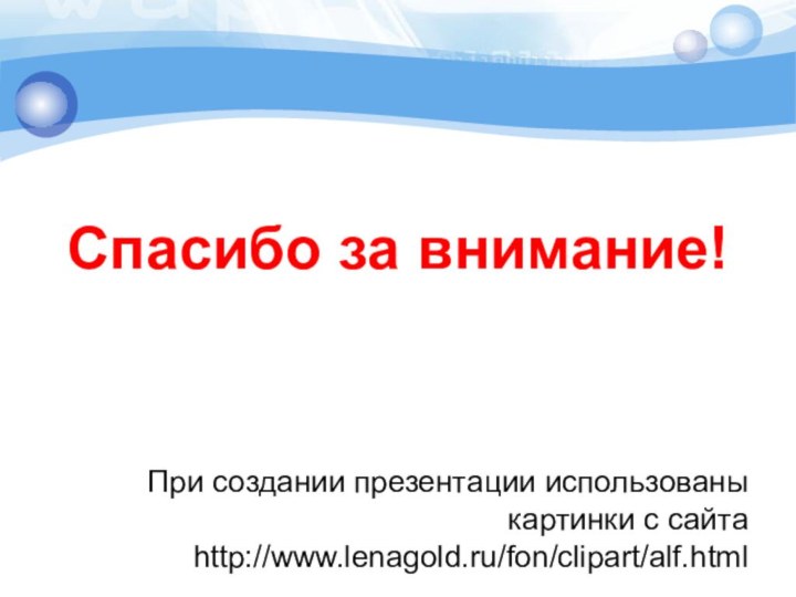 Спасибо за внимание!При создании презентации использованы картинки с сайта http://www.lenagold.ru/fon/clipart/alf.html