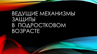 Презентация Ведущие механизмы защиты в подростковом возрасте