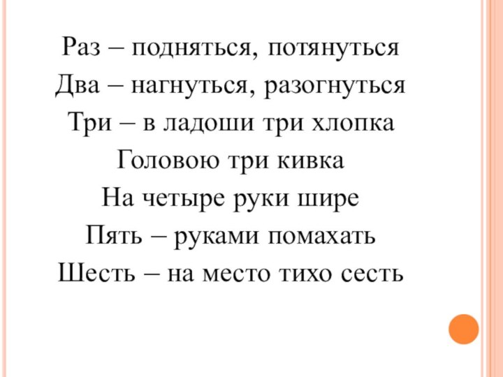 Раз – подняться, потянутьсяДва – нагнуться, разогнутьсяТри – в ладоши три хлопкаГоловою