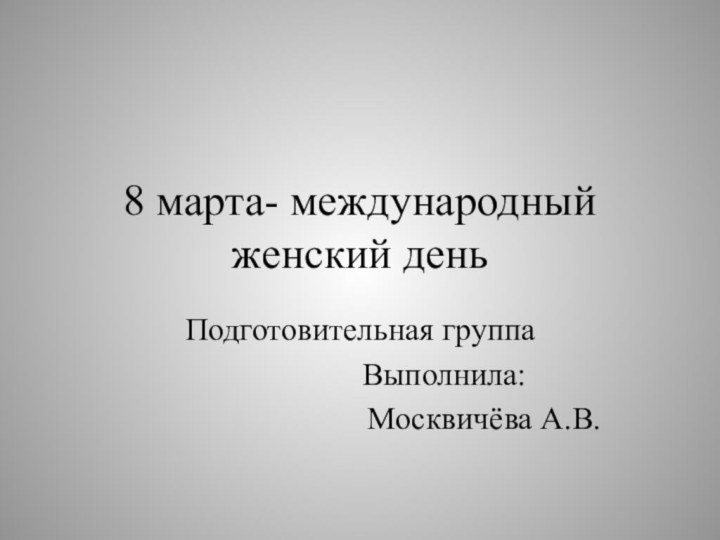 8 марта- международный женский деньПодготовительная группа