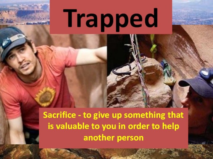 TrappedSacrifice - to give up something that is valuable to you in