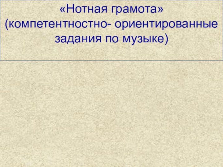 «Нотная грамота» (компетентностно- ориентированные задания по музыке)