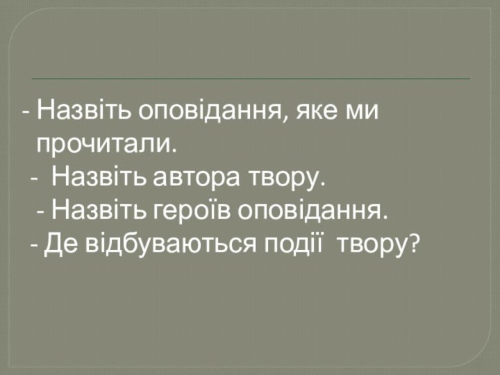 Назвіть оповідання, яке ми  прочитали.- Назвіть автора твору. - Назвіть