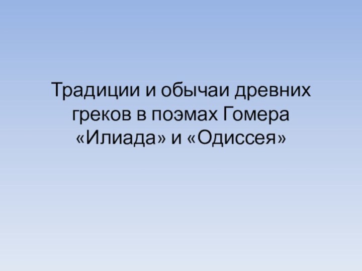 Традиции и обычаи древних греков в поэмах Гомера «Илиада» и «Одиссея»