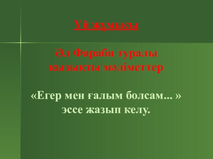 Үй жұмысыӘл Фараби туралы қызықты мәліметтер  «Егер мен ғалым болсам... » эссе жазып келу.  