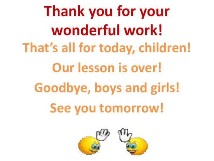 Thank you for your wonderful work!That’s all for today, children!Our lesson is