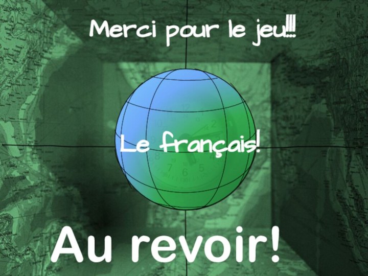 JEOPARDYLe français!Merci pour le jeu!!!Au revoir!