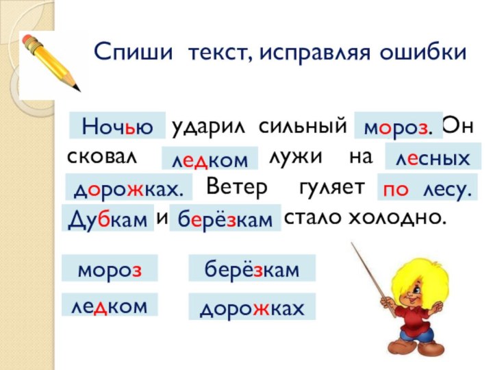 Спиши текст, исправляя ошибки				Ночю ударил сильный марос. Он сковал лидком лужи на