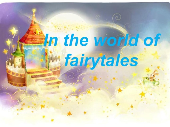 .In the world of fairytales