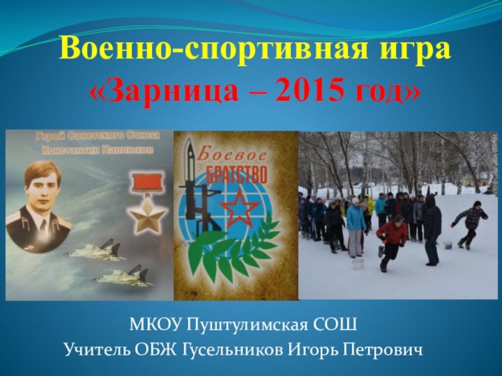 Военно-спортивная игра «Зарница – 2015 год»МКОУ Пуштулимская СОШУчитель ОБЖ Гусельников Игорь Петрович