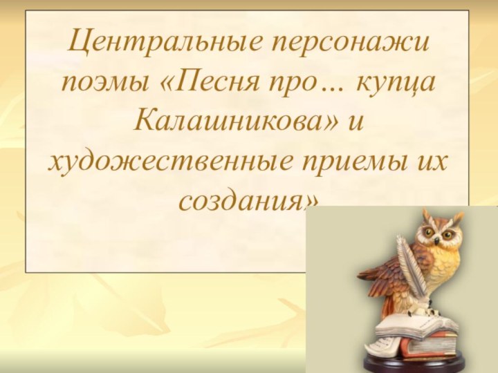 Центральные персонажи поэмы «Песня про… купца Калашникова» и художественные приемы их создания»