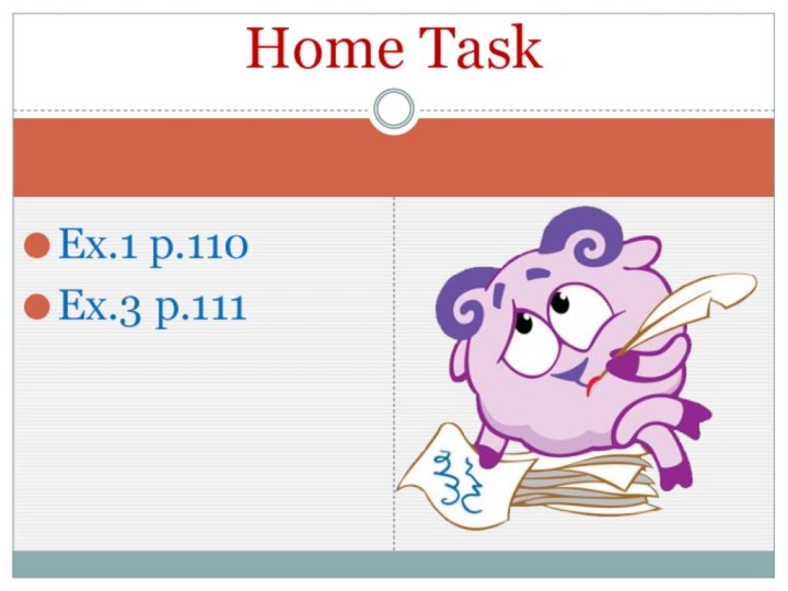 Ex.1 p.110Ex.3 p.111Home Task