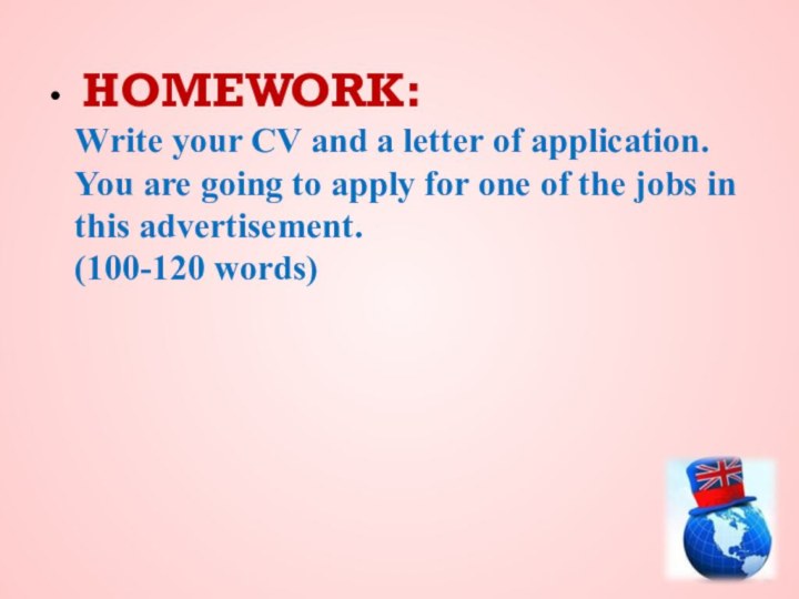 HOMEWORK: Write your CV and a letter of application. You are