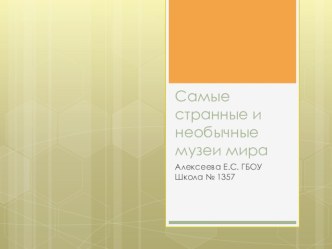 Презентация по Искусству Самые странные и необычные музеи мира