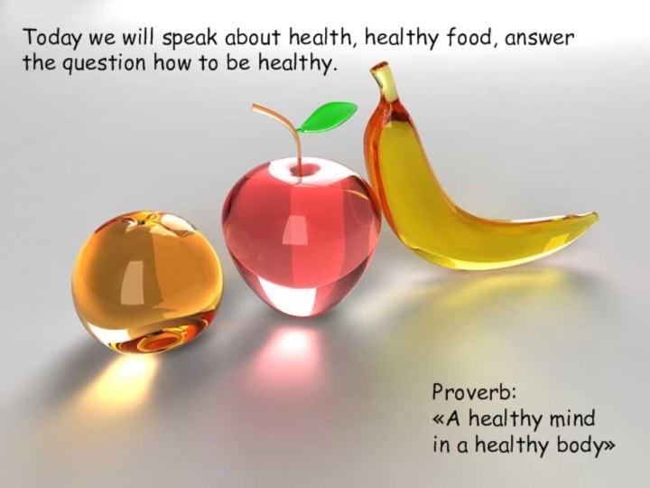 Proverb: «A healthy mind  in a healthy body»Today we will speak