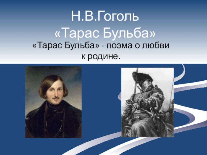 Н.В.Гоголь «Тарас Бульба»«Тарас Бульба» - поэма о любви к родине.