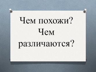 Презентация по математике на тему Чем похожи,и чем отличаются1кл