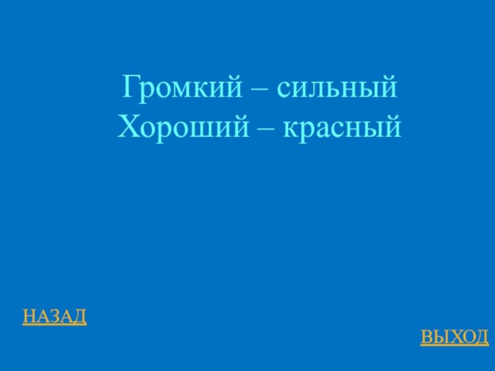 НАЗАДВЫХОДГромкий – сильныйХороший – красный
