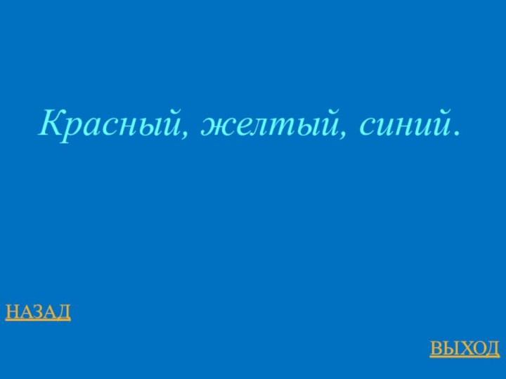 НАЗАДВЫХОДКрасный, желтый, синий.
