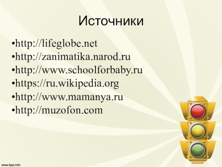 Источникиhttp://lifeglobe.nethttp://zanimatika.narod.ruhttp://www.schoolforbaby.ruhttps://ru.wikipedia.orghttp://www.mamanya.ruhttp://muzofon.com