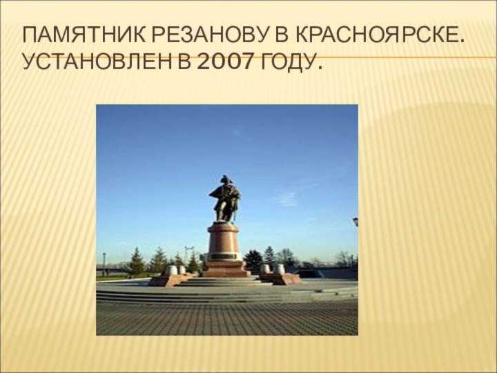 ПАМЯТНИК РЕЗАНОВУ В КРАСНОЯРСКЕ. УСТАНОВЛЕН В 2007 ГОДУ.