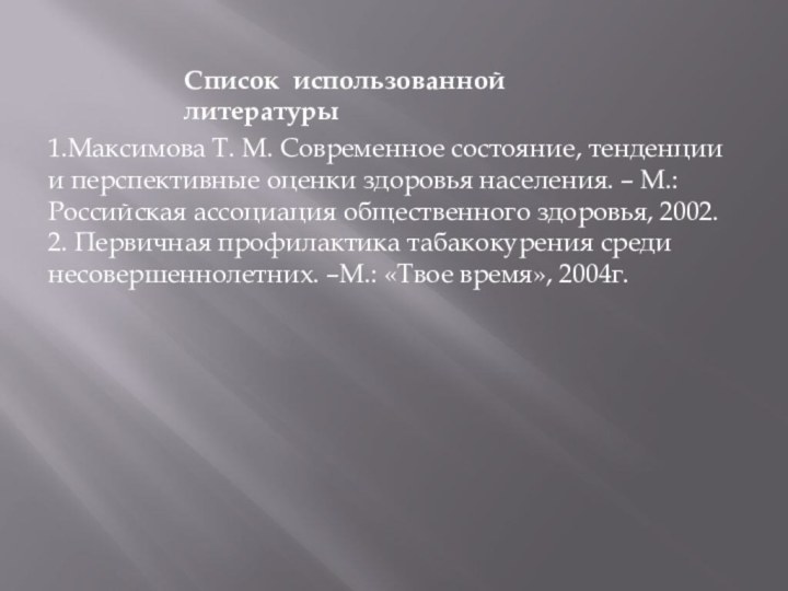 Список использованной литературы1.Максимова Т. М. Современное состояние, тенденции и перспективные оценки здоровья