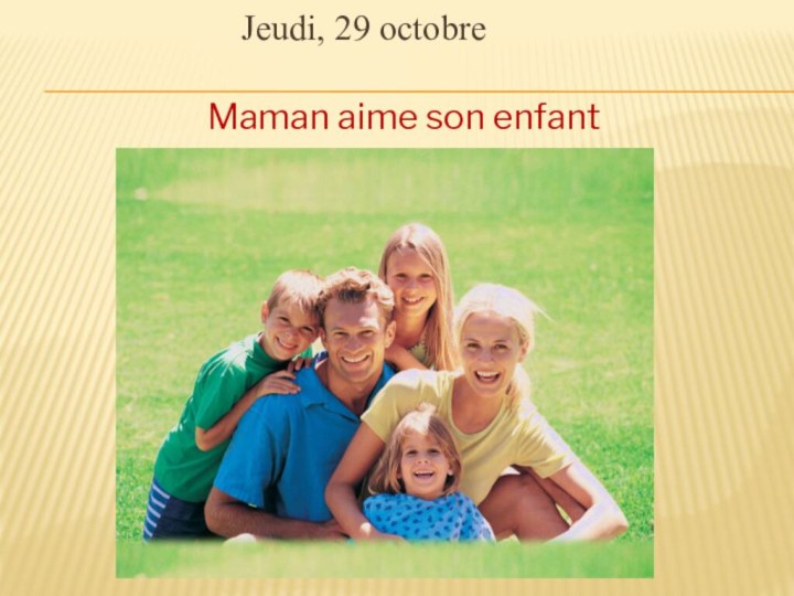 Jeudi, 29 octobre Maman aime son enfant