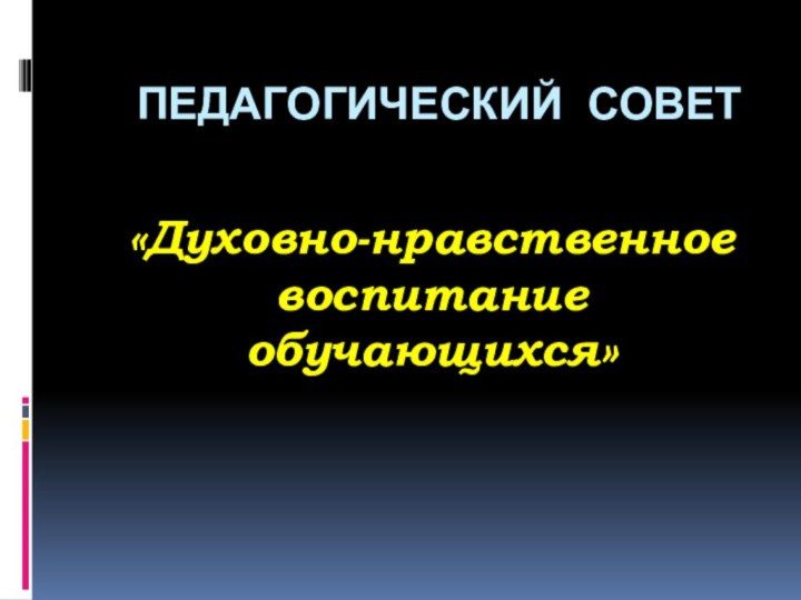 ПЕДАГОГИЧЕСКИЙ СОВЕТ«Духовно-нравственное воспитание обучающихся»