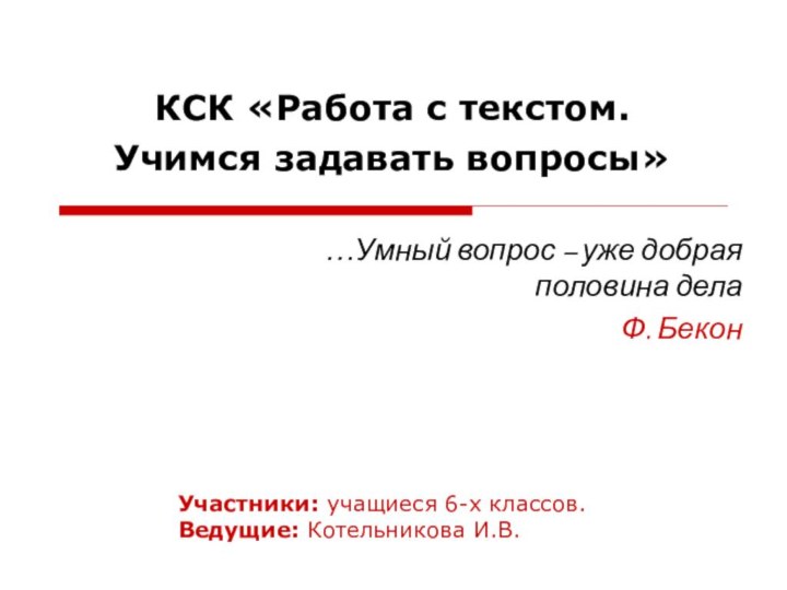 КСК «Работа с текстом. Учимся задавать вопросы» …Умный вопрос – уже добрая