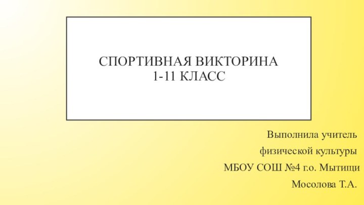 Спортивная викторина  1-11 классВыполнила учительфизической культурыМБОУ СОШ №4 г.о. МытищиМосолова Т.А.