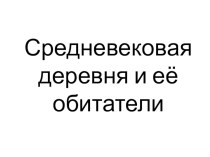 Презентация Средневековая деревня и её обитатели (6 класс)