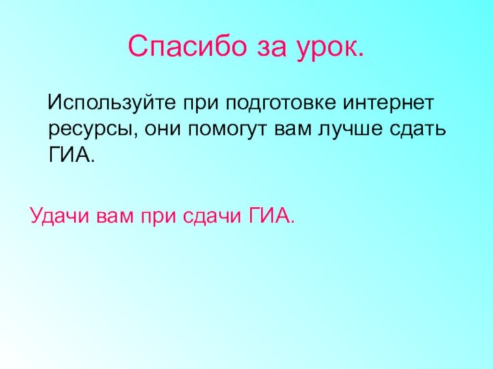 Спасибо за урок.  Используйте при подготовке интернет ресурсы, они помогут вам