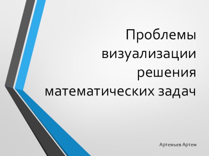 Проблемы визуализации решения математических задачАртемьев Артем