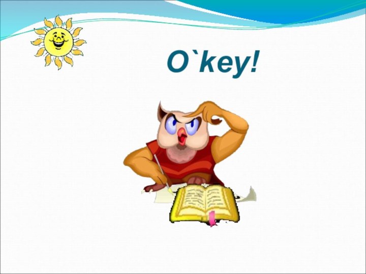 O`key!