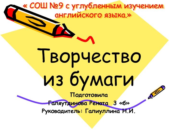 « СОШ №9 с углубленным изучением английского языка.» Творчество из бумагиПодготовилаГаляутдинова Рената 3 «б»Руководитель: Галиуллина Н.И.